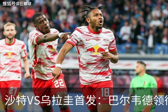 沙特VS乌拉圭首发：巴尔韦德领衔 努涅斯乌加特登场